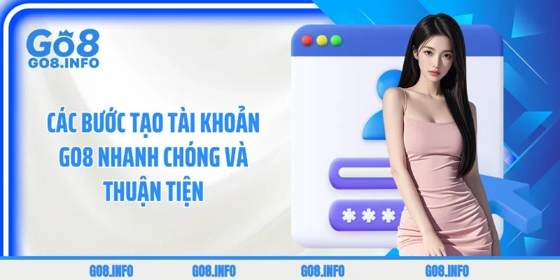 Các bước tạo tài khoản GO8 nhanh chóng và thuận tiện