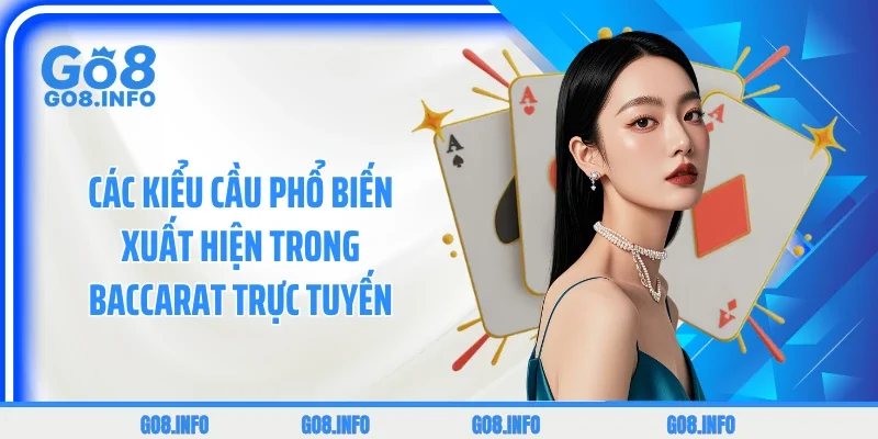 Các kiểu cầu phổ biến xuất hiện trong baccarat trực tuyến