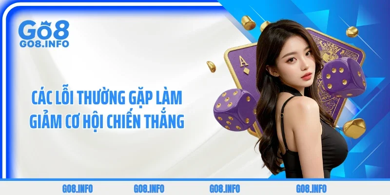 Các lỗi thường gặp làm giảm cơ hội chiến thắng 