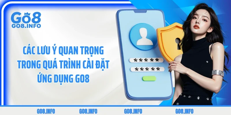 Các lưu ý quan trọng trong quá trình cài đặt ứng dụng GO8