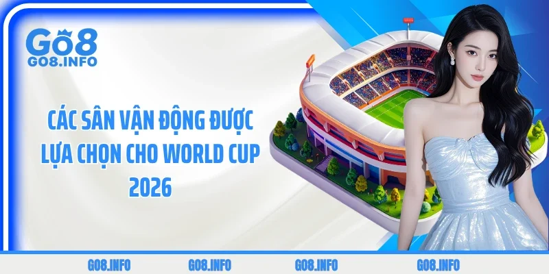 Các sân vận động được lựa chọn cho World Cup 2026