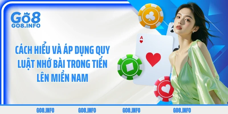 Cách hiểu và áp dụng quy luật nhớ bài trong Tiến Lên Miền Nam