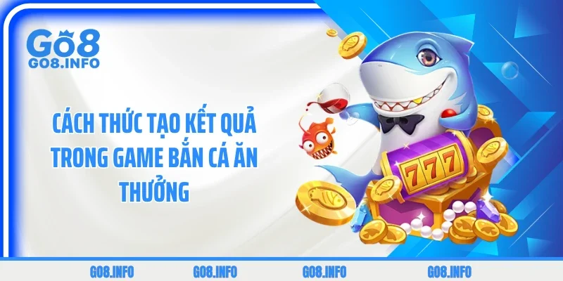 Cách thức tạo kết quả trong game bắn cá ăn thưởng