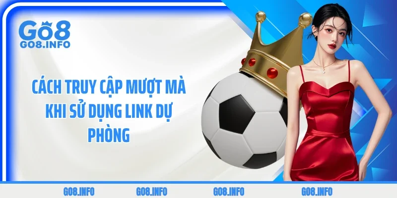 Cách truy cập mượt mà khi sử dụng link dự phòng
