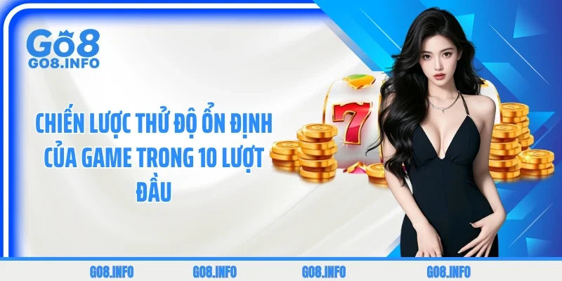 Chiến lược thử độ ổn định của game trong 10 lượt đầu