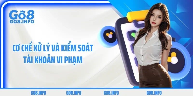 Cơ chế xử lý và kiểm soát tài khoản vi phạm