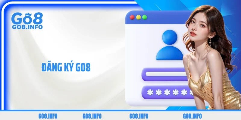 Đăng Ký GO8 - Chưa Đến 1 Phút Để Khám Phá Toàn Bộ Hệ Thống