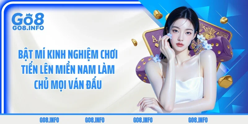Bật Mí Top 1 Kinh Nghiệm Chơi Tiến Lên Miền Nam Làm Chủ Mọi Ván Đấu