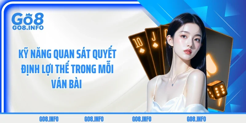 Kỹ năng quan sát quyết định lợi thế trong mỗi ván bài