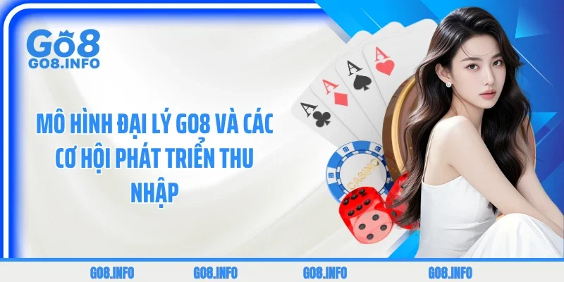 Mô hình đại lý GO8 và các cơ hội phát triển thu nhập