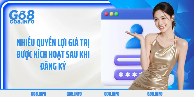 Nhiều quyền lợi giá trị được kích hoạt sau khi đăng ký