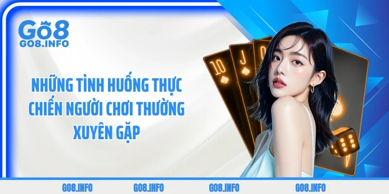 Những tình huống thực chiến người chơi thường xuyên gặp