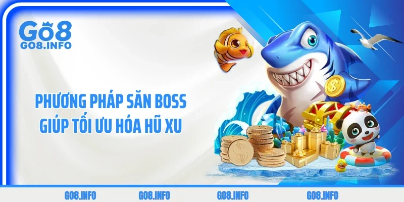 Phương pháp săn boss giúp tối ưu hóa hũ xu