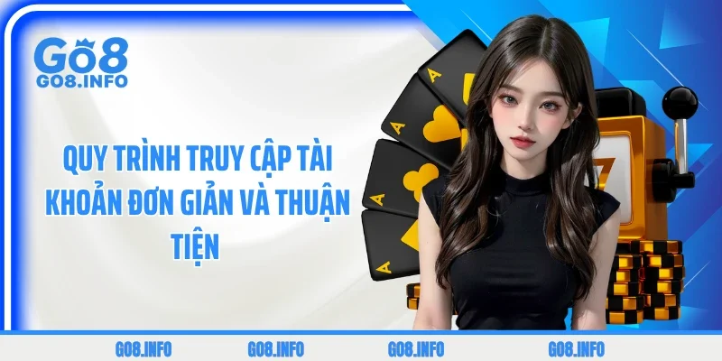 Quy trình truy cập tài khoản đơn giản và thuận tiện 