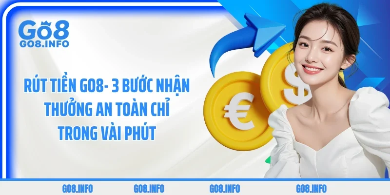 Rút Tiền GO8- 3 Bước Nhận Thưởng An Toàn Chỉ Trong Vài Phút