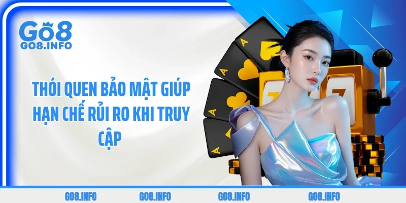 Thói quen bảo mật giúp hạn chế rủi ro khi truy cập 