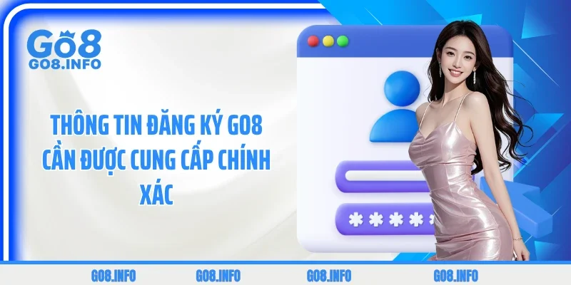 Thông tin đăng ký GO8 cần được cung cấp chính xác