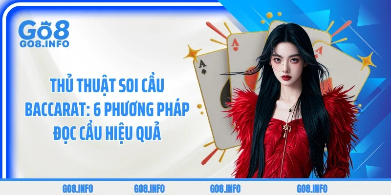 Thủ Thuật Soi Cầu Baccarat: 6 Phương Pháp Đọc Cầu Hiệu Quả