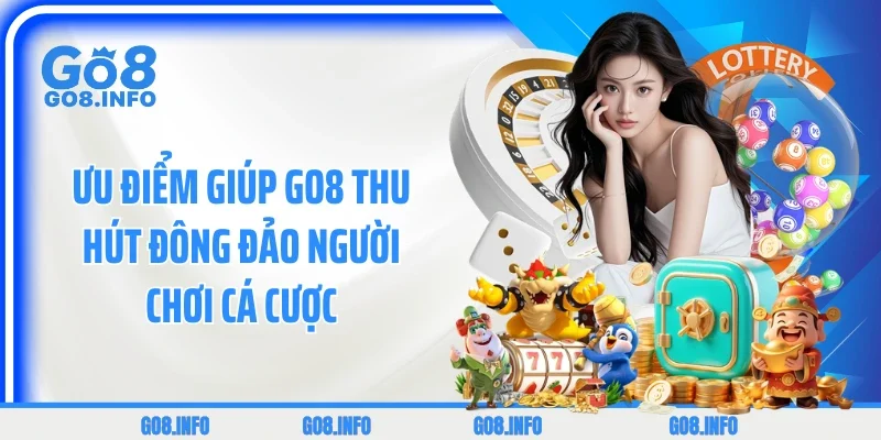 Ưu điểm giúp GO8 thu hút đông đảo người chơi cá cược