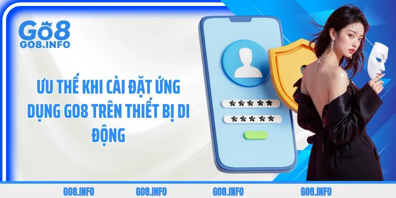 Ưu thế khi cài đặt ứng dụng GO8 trên thiết bị di động