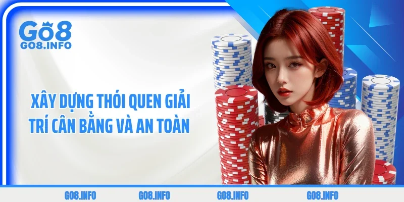 Xây dựng thói quen giải trí cân bằng và an toàn 