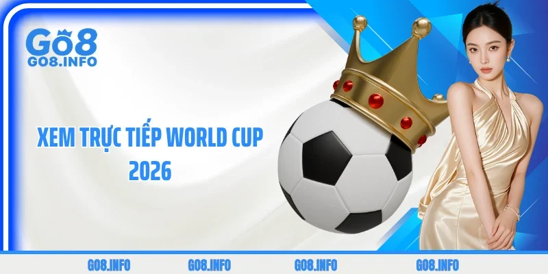 5 Kênh Xem Trực Tiếp World Cup 2026 Tốc Độ Cao, Không Lag